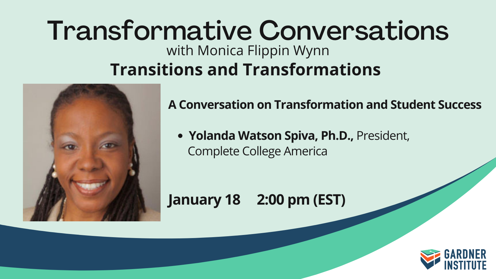 Transformative Conversations A Conversation on Transformation and Student Success Yolanda Watson Spiva, Ph.D., President, Complete College America. January 18, 2:00 pm (EST)