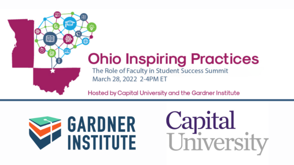 Ohio Inspiring Practices. The Role of Faculty in Student Success Summit. March 28, 2022 2-4pm et. Hosted by Capital University and the Gardner Institute