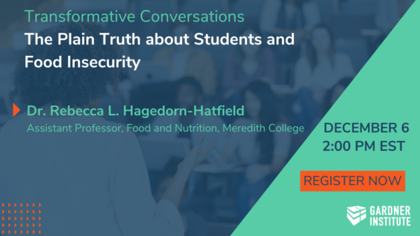 Transformative Conversations: Food Insecurity. with Dr. Rebecca L. Hagedorn-Hatfield Assistant Professor, Food and Nutrition, Meredith College